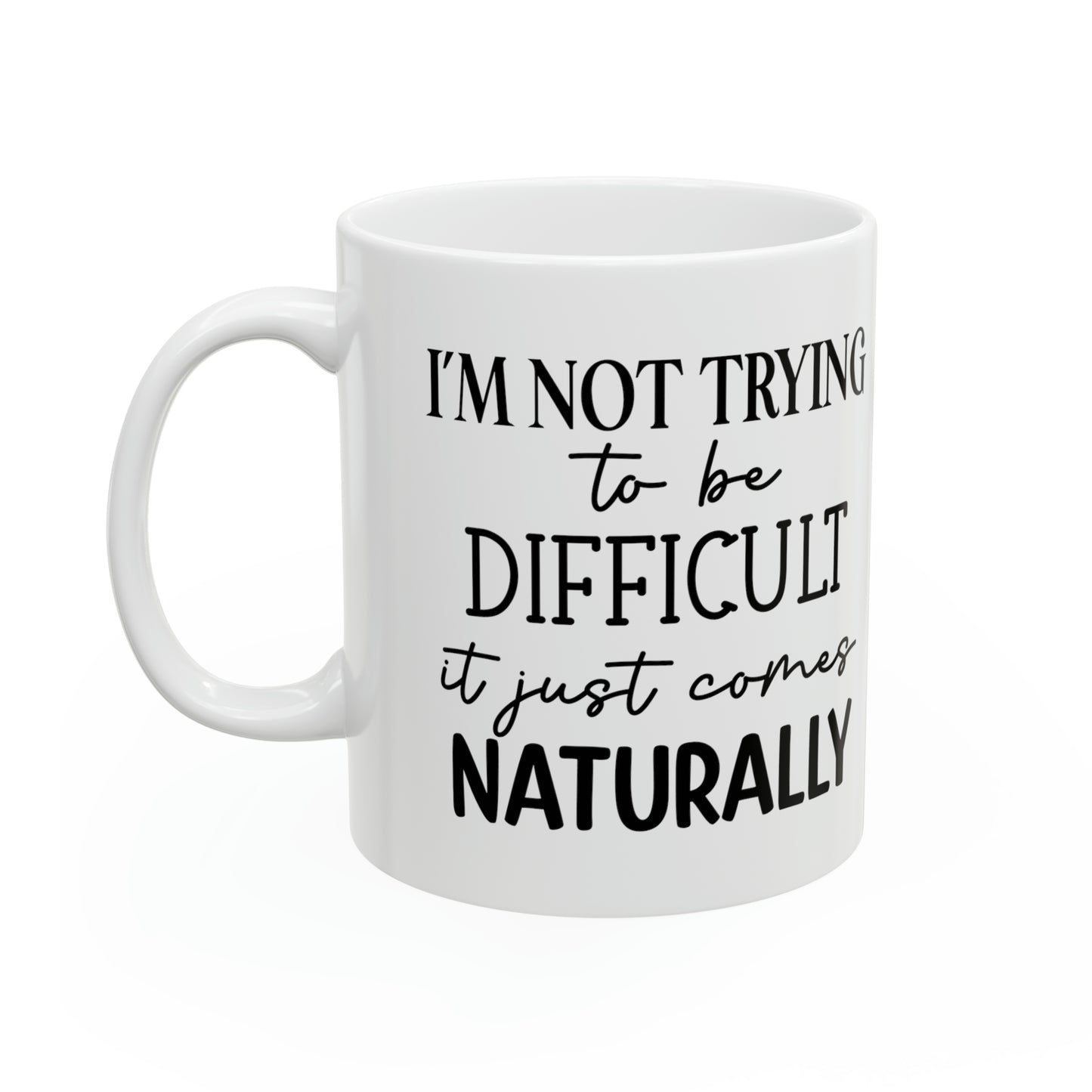 "I'm not trying to be difficult it just comes naturally" Mug