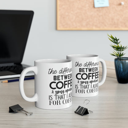 "The difference between coffee and your opinion is that I asked for coffee" Mug