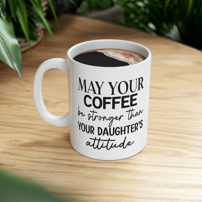 "May Your Coffee be Stronger Than Your Daughter's Attitude" Mug