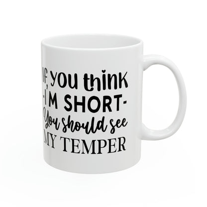 "If you think - I'M SHORT - you should see my temper" Mug!