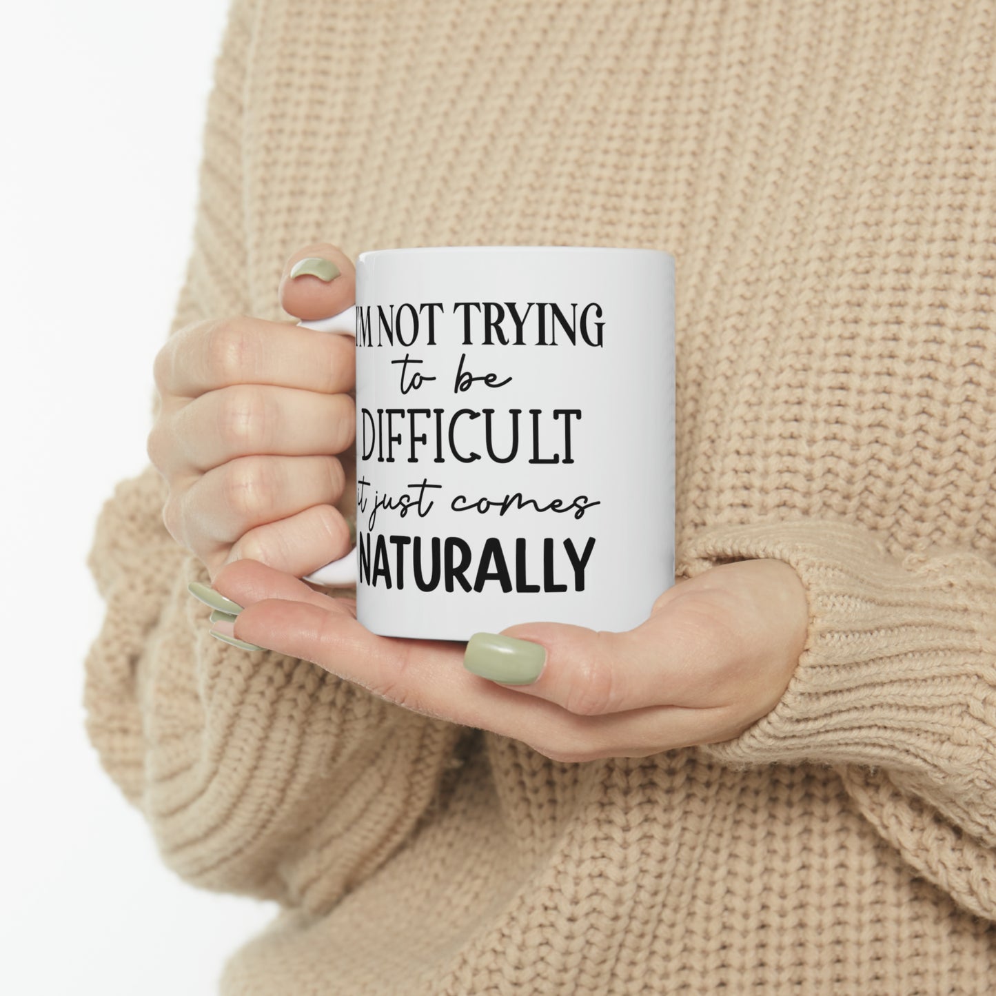 "I'm not trying to be difficult it just comes naturally" Mug