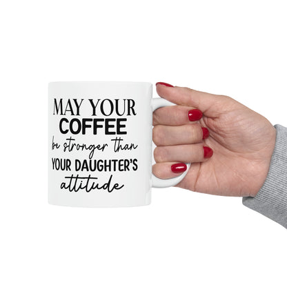 "May Your Coffee be Stronger Than Your Daughter's Attitude" Mug