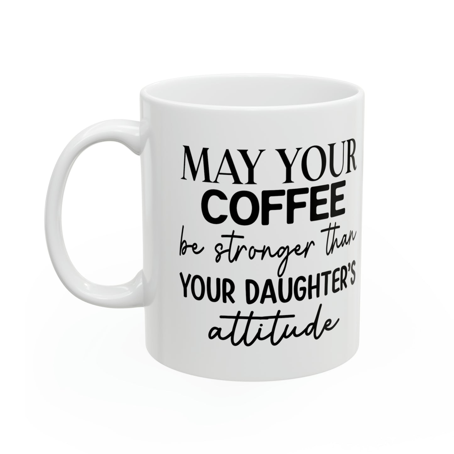 "May Your Coffee be Stronger Than Your Daughter's Attitude" Mug