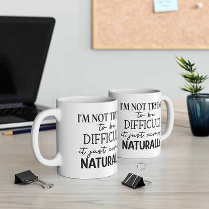 "I'm not trying to be difficult it just comes naturally" Mug