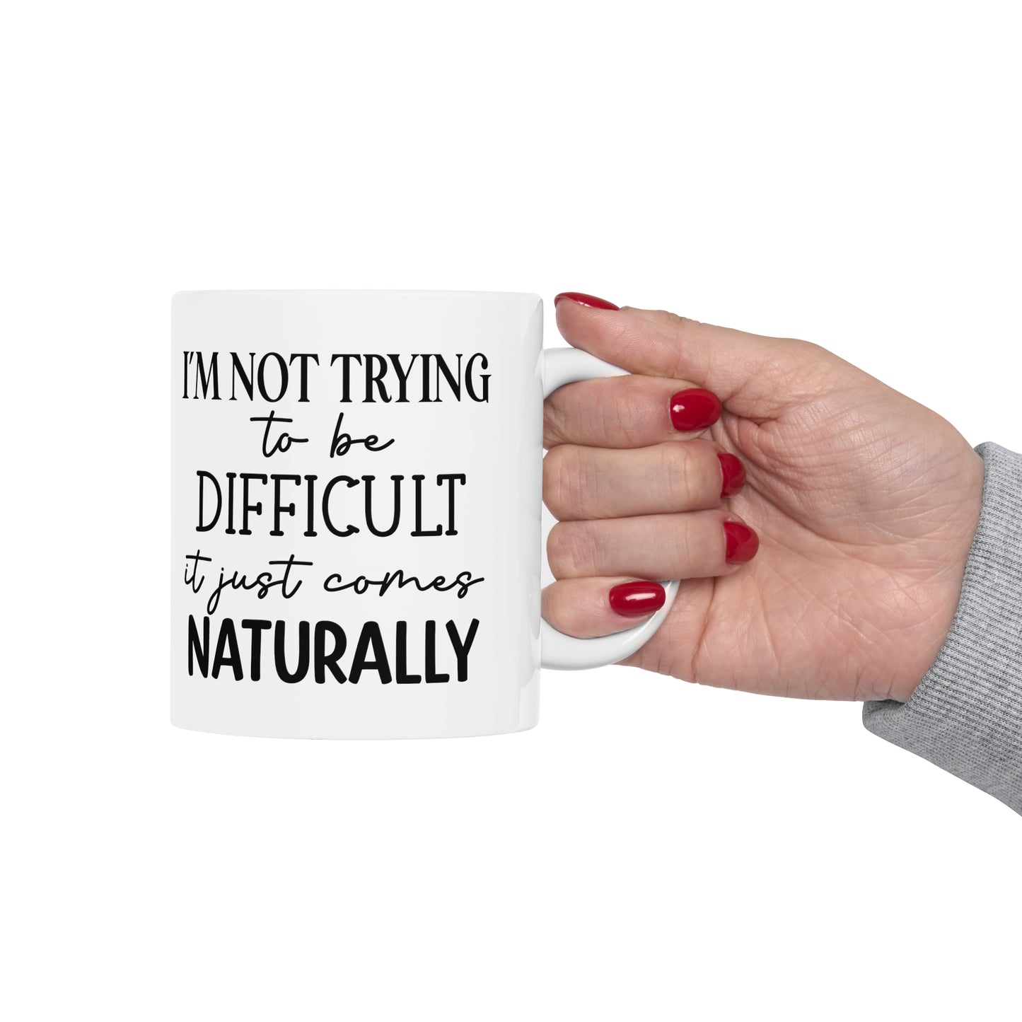 "I'm not trying to be difficult it just comes naturally" Mug