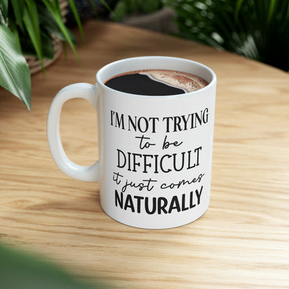 "I'm not trying to be difficult it just comes naturally" Mug