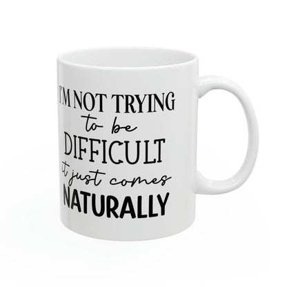 "I'm not trying to be difficult it just comes naturally" Mug