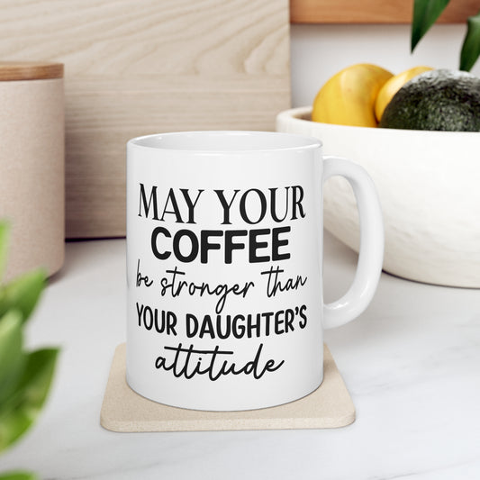 "May Your Coffee be Stronger Than Your Daughter's Attitude" Mug