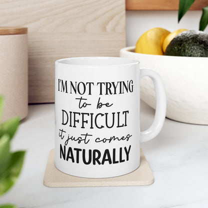 "I'm not trying to be difficult it just comes naturally" Mug